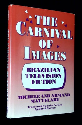 Item #B67556 The Carnival of Images: Brazilian Television Fiction. Michele Mattelart, Armand,...