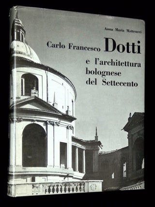 Item #B69177 Carlo Francesco Dotti e l'Architettura Bolognese del Settecento. Anna Maria...