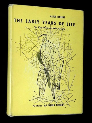 Item #B70437 The Early Years of Life: A Psychoanalytic Study. Alice Balint, Anna Freud
