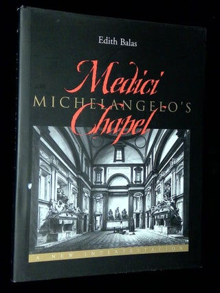 Michelangelo's Medici Chapel: A New Interpretation [Inscribed by Balas! Edith Balas.