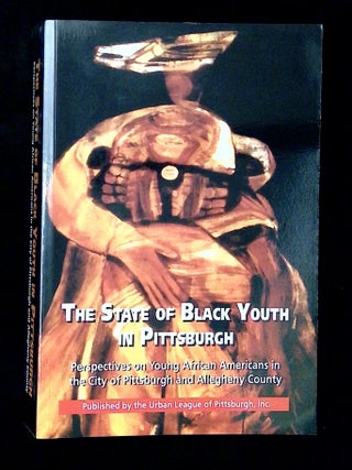 Item #B71902 The State of Black Youth in Pittsburgh: Perspectives on Young African Americans in...