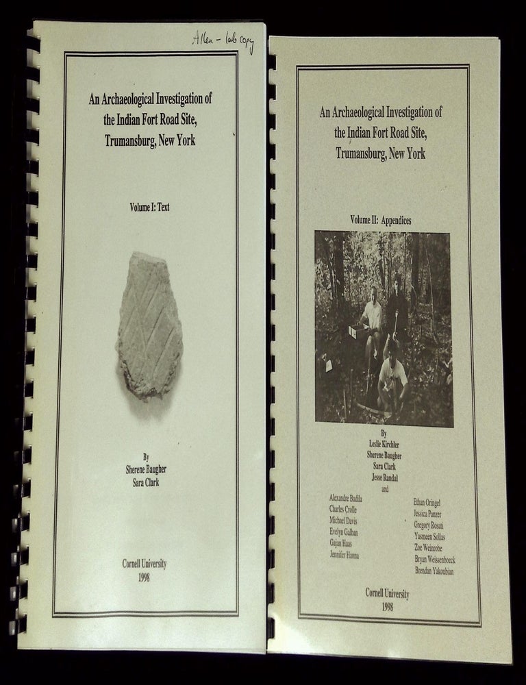 Item #B73011 An Archaeological Investigation of the Indian Fort Road Site, Trumansburg, New York--Volume I: Text; and Volume II: Appendices [Two volume set!]. Sherene Baugher, Sara Clark.