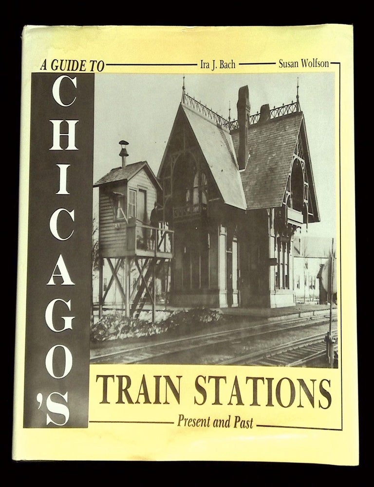 Item #B73604 A Guide to Chicago's Train Stations: Present and Past. Ira J. Bach, Susan Wolfson, Olga Stefanos.