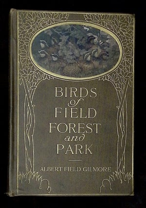 Item #B74738 Birds of Field, Forest and Park. Albert Field Gilmore