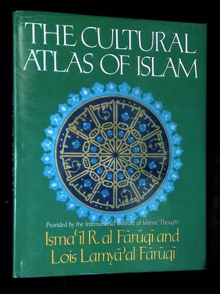 Item #B75201 The Cultural Atlas of Islam. Isma il R. al Faruqi, Lois Lamya al Faruqi