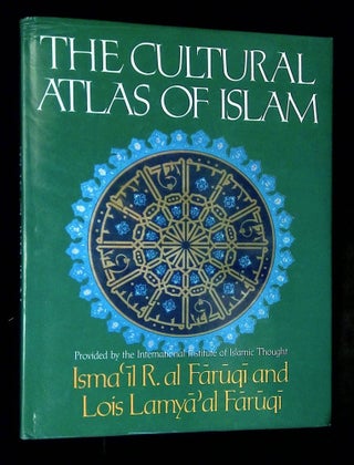 Item #B75201 The Cultural Atlas of Islam. Isma il R. al Faruqi, Lois Lamya al Faruqi
