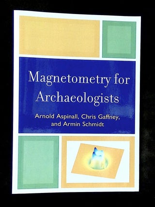 Item #B75379 Magnetometry for Archaeologists. Arnold Aspinall, Chris Gaffney, Armin Schmidt
