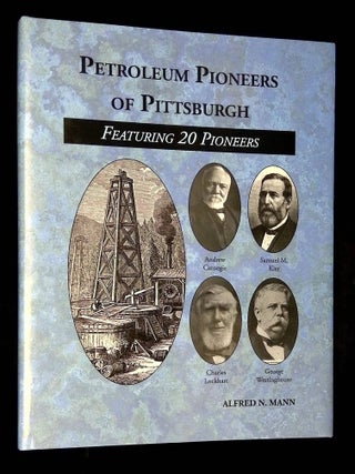 Petroleum Pioneers of Pittsburgh: Featuring 20 Pioneers [Inscribed by Mann! Alfred N. Mann.