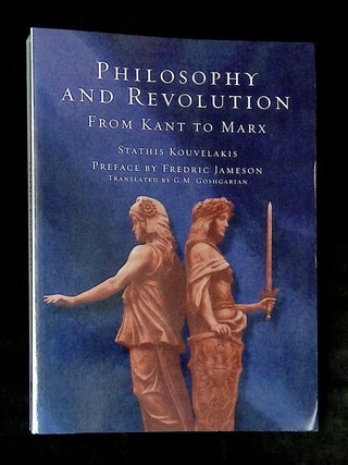 Item #B76212 Philosophy and Revolution: From Kant to Marx. Stathis Kouvelakis, G M. Goshgarian,...