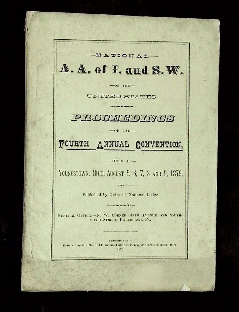 Item #B76513 National A.A. of I. and S.W. of the United States: Proceedings of the Fourth Annual Convention, Held at Youngstown, Ohio, August 5, 6, 7, 8 and 9, 1879 [This volume only!]. n/a.