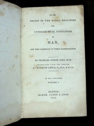 On the Functions of the Brain and of Each of Its Parts [Six volumes bound in three books!]: On the Origin of the Moral Qualities and Intellectual Faculties of Man, and the Conditions of Their Manifestation; On the Organ of the Moral Qualities and Intellectual Faculties, and the Plurality of the Cerebral Organs; The Influence of the Brain on the Form of the Head...; Organology: Or, an Exposition of the Instincts, Propensities, Sentiments, and Talents, or of the Moral Qualities, and the Fundamental Intellectual Faculties in Man and Animals, and the Seat of Their Organs; The Influence of the Brain on the Form of the Head...; and Critical Review of Some Anatomico-Physiological Works: With an Explanation of a New Philosophy of the Moral Qualities and Intellectual Faculties