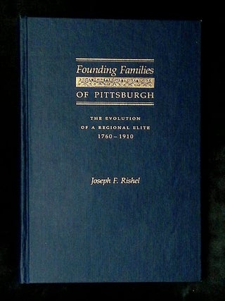 Item #B77362 Founding Families of Pittsburgh: The Evolution of a Regional Elite 1760-1910. Joseph...
