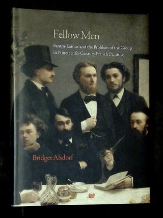 Item #B77374 Fellow Men: Fantin-Latour and the Problem of the Group in Nineteenth-Century French...