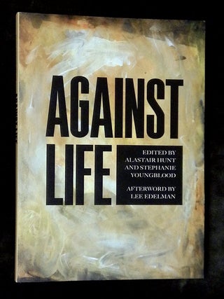 Item #B77539 Against Life. Alastair Hunt, Stephanie Youngblood, Lee Edelman