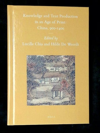 Knowledge and Text Production in an Age of Print: China, 900-1400 [Sinica Leidensia, Volume 100. Lucille Chia, Hilde de.