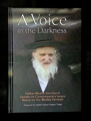 A Voice in the Darkness: HaRav Moshe Sternbuch Speaks on Contemporary Issues Based on the Weekly...