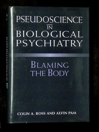 Pseudoscience in Biological Psychiatry: Blaming the Body