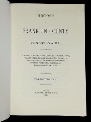 History of Franklin County, Pennsylvania, Containing a History of the County, Its Townships, Towns, Villages, Schools, Churches, Industries, Etc.; Portraits of Early Settlers and Prominent Men; Biographies; History of Pennsylvania, Statistical and Miscellaneous Matter, etc., etc.