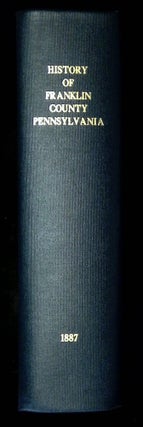 History of Franklin County, Pennsylvania, Containing a History of the County, Its Townships, Towns, Villages, Schools, Churches, Industries, Etc.; Portraits of Early Settlers and Prominent Men; Biographies; History of Pennsylvania, Statistical and Miscellaneous Matter, etc., etc.