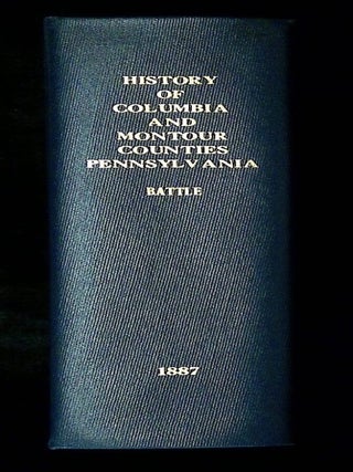 History of Columbia and Montour Counties, Pennsylvania, Containing a History of Each County;...