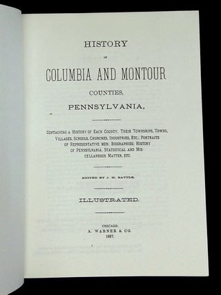 History of Columbia and Montour Counties, Pennsylvania, Containing a History of Each County; Their Townships, Towns, Villages, Schools, Churches, Industries, Etc.; Portraits of Representative Men; Biographies; History of Pennsylvania, Statistical and Miscellaneous Matter, etc.
