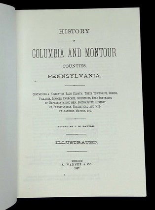 History of Columbia and Montour Counties, Pennsylvania, Containing a History of Each County; Their Townships, Towns, Villages, Schools, Churches, Industries, Etc.; Portraits of Representative Men; Biographies; History of Pennsylvania, Statistical and Miscellaneous Matter, etc.