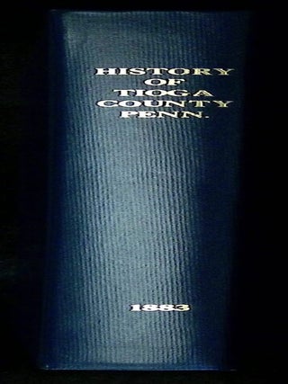 History of Tioga County Pennsylvania, with Illustrations, Portraits, & Sketches of Prominent...
