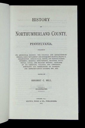 History of Northumberland County, Pennsylvania, Including Its Aboriginal History; The Colonial and Revolutionary Periods; Early Settlement and Subsequent Growth; Political Organization; Agricultural, Mining, and Manufacturing Interests; Internal Improvements; Religious, Educational, Social, and Military History; Sketches of Its Boroughs, Villages, and Townships; Portraits and Biographies of Pioneers and Representative Citizens, Etc., Etc.