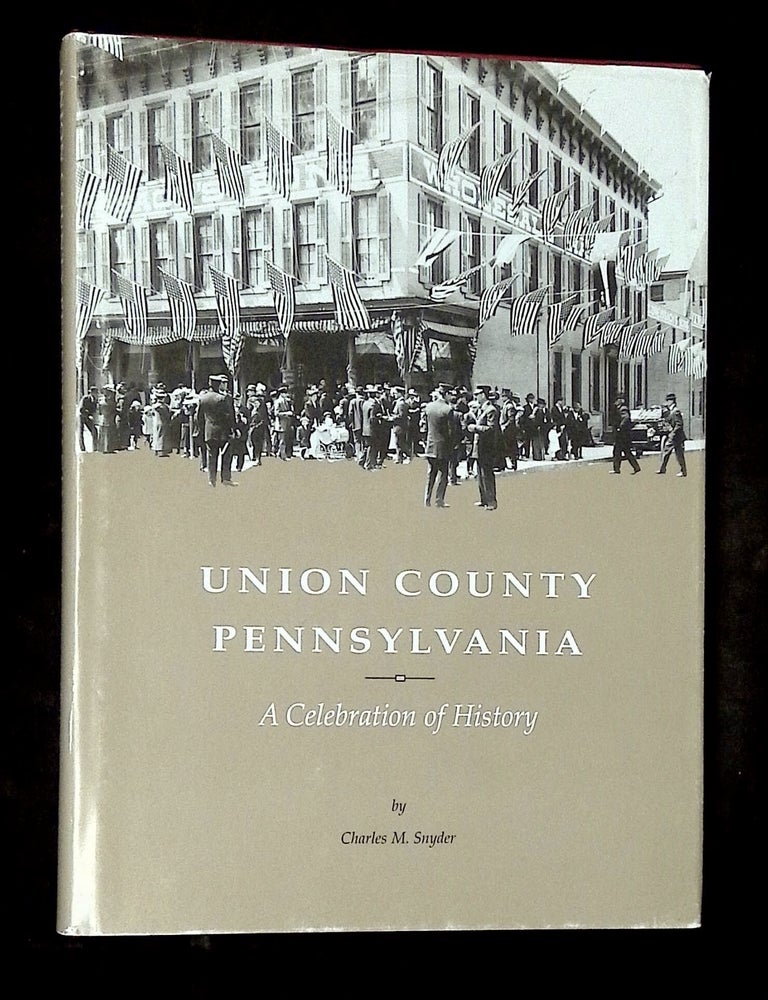 Item #B79020 Union County Pennsylvania: A Celebration of History. Charles M. Snyder, Lois S. Kalp John W. Downie, Jeannette Lasansky.