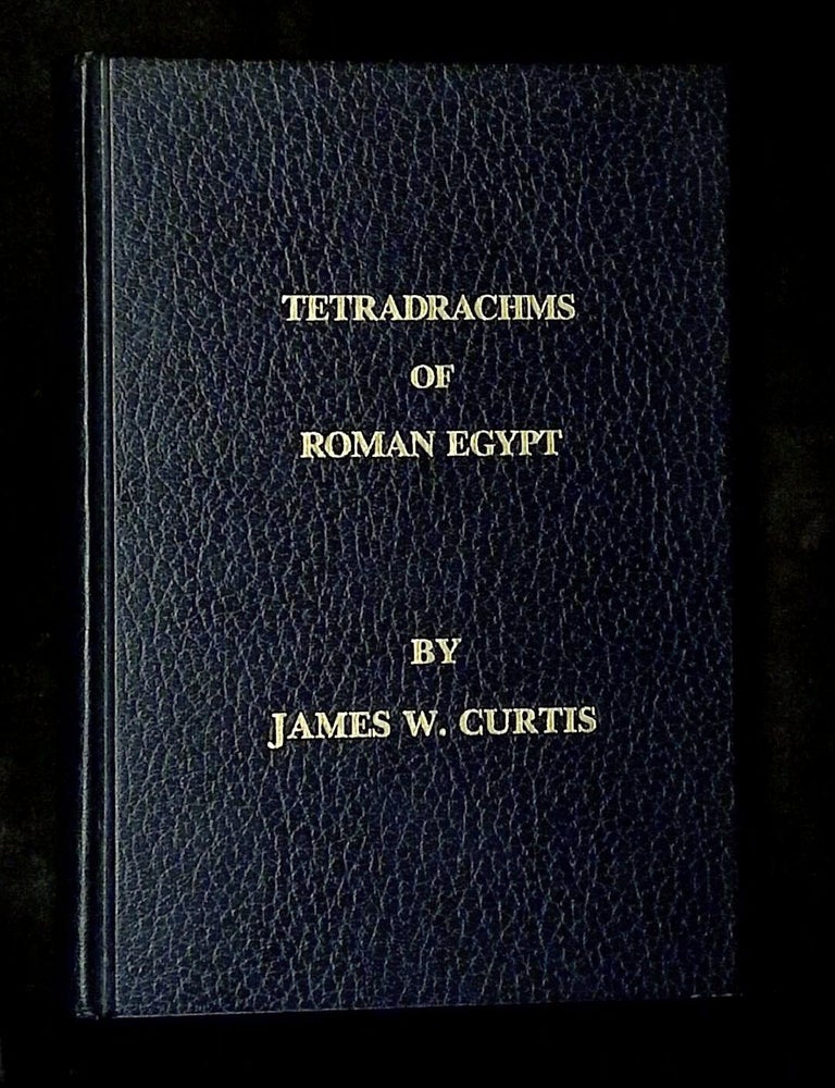 Item #B79197 Tetradrachms of Roman Egypt/Leaden Egypto-Roman Token Coinage and the Currency of Egypt in the Fifth Century. James W. Curtis, J G. Milne.
