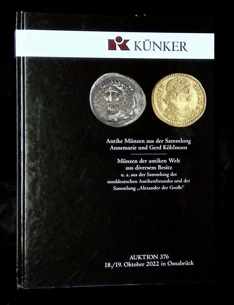 Item #B79211 Auktion 376: Antike Munzen aus der Sammlung Annemarie und Gerd Kohlmoos--Munzen der Antiken Welt aus Diversem Besitz, U.A. aus der Sammlung des Norddeutschen Antikenfreundes und der Sammlung "Alexander der Grosse" [Auktion 376, 18./19. Oktober 2022 in Osnabruck]. Kunker.