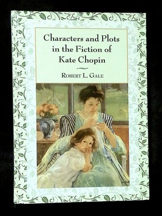 Characters and Plots in the Fiction of Kate Chopin [Signed by Gale!