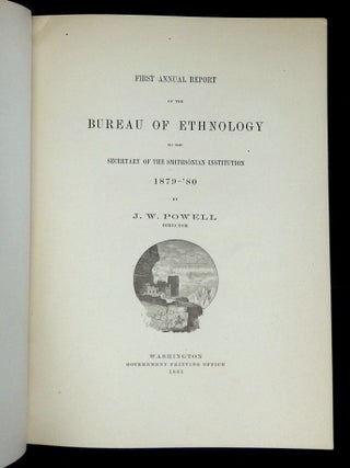 First Annual Report of the Bureau of Ethnology to the Secretary of the Smithsonian Institution 1879-'80 [Containing papers On the Evolution of Language by J.W. Powell; Sketch of the Mythology of the North American Indians by J.W. Powell; Wyandot Government by J.W. Powell; On Limitations to the Use of Some Anthropologic Data by J.W. Powell; A Further Contribution to the Study of the Mortuary Customs of the North American Indians by H.C. Yarbow; Studies in Central American Picture Writing by E.S. Holden; Cessions of Land by Indian Tribes to the United States by C.C. Royce; Sign Language Among North American Indians by Garrick Mallery; and Catalogue of Linguistic Manuscripts in the Library Bureau of Ethnology by J.C. Pilling]