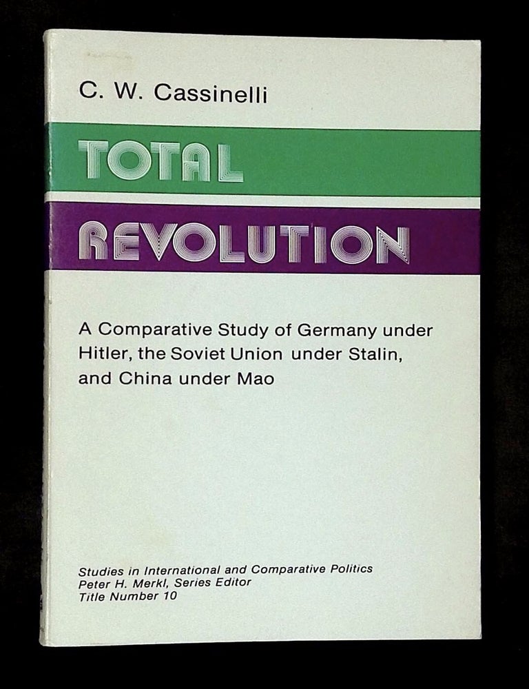 Item #B80035 Total Revolution: A Comparative Study of Germany Under Hitler, The Soviet Union Under Stalin, and China Under Mao. C. W Cassinelli.