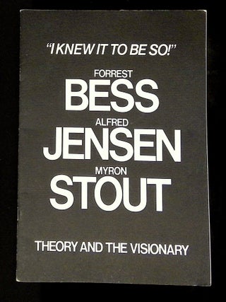 "I Knew It To Be So!" Forrest Bess, Alfred Jensen, Myron Stout--Theory and the Visionary