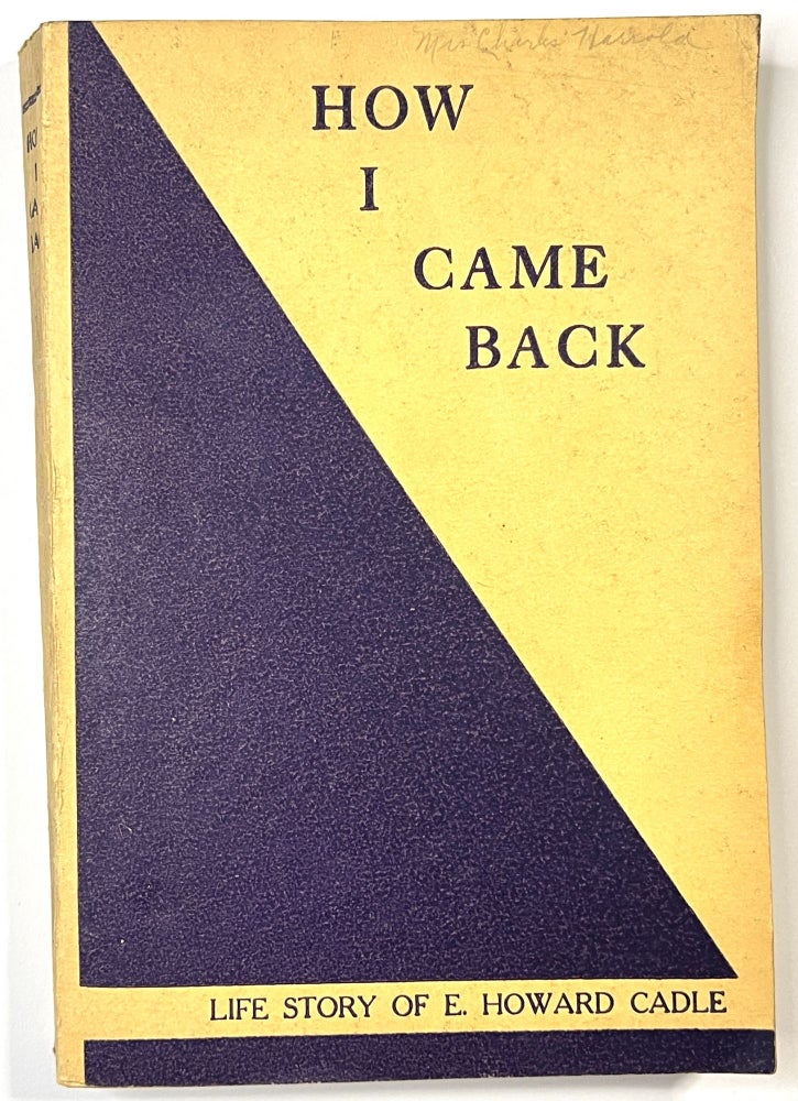 Item #C000010048 How I Came Back - Life Story of E. Howard Cadle, Founder and Builder of the Cadle Tabernacle. E. Howard Cadle.
