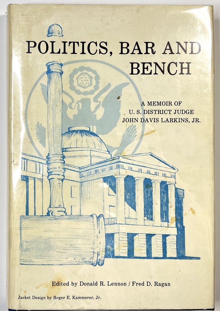 Item #C000010093 Politics, Bar and Bench: A Memoir of U.S. District Judge John Davis Larkins, Jr. John Davis Larkins Jr., Don Lennon, Fred Ragan.