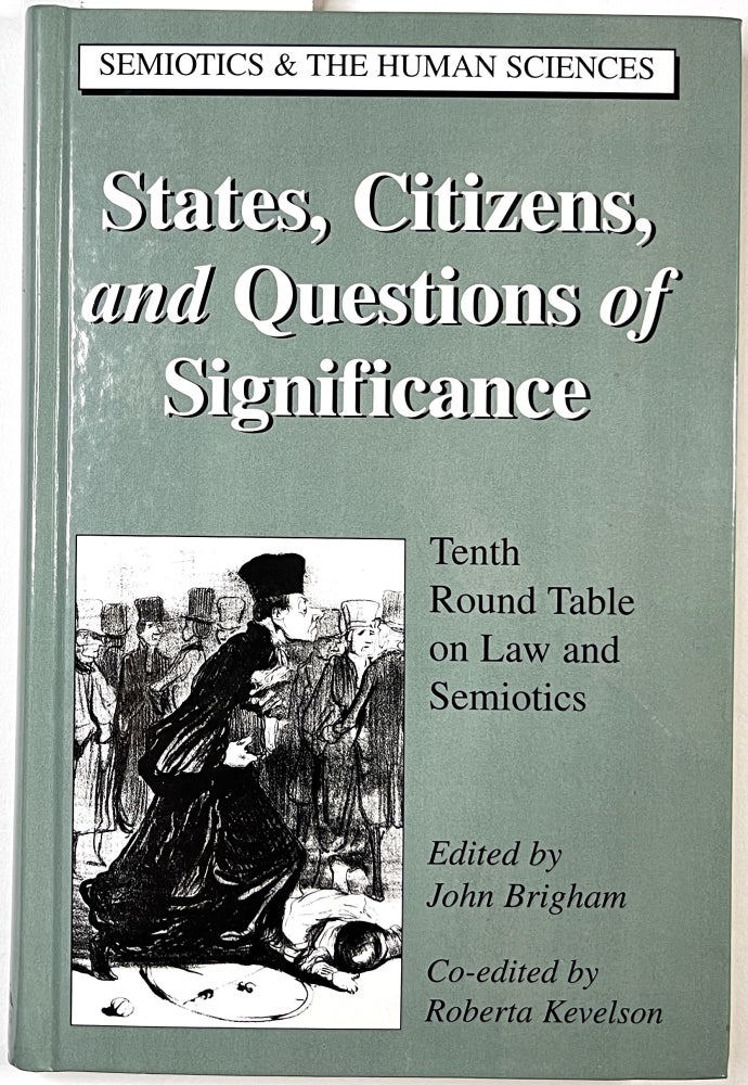 Item #C000011830 States, Citizens, and Questions of Significance: Tenth Round Table on Law and Semiotics. John Brigham, Roberta Kevelson.