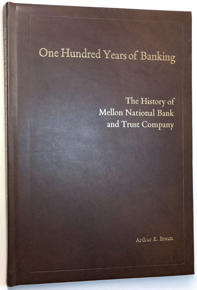 Item #C000012092 One Hundred Years of Banking: The History of Mellon National Bank and Trust Company. Arthur E. Braun.