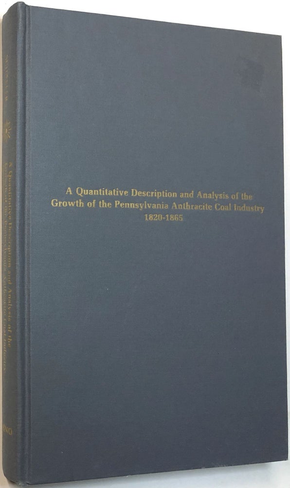 Item #C000014162 A Quantitative Description and Analysis of the Growth of the Pennsylvania Anthracite Coal Industry 1820 to 1865. Donald Fred Schaefer.