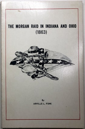 Item #C000015091 The Morgan Raid in Indiana and Ohio (1863). Arville L. Funk