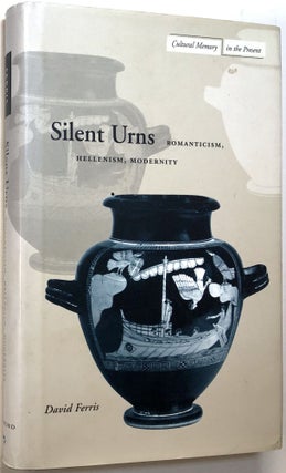 Item #C000016016 Silent Urns: Romanticism, Hellenism, Modernity. David S. Ferris