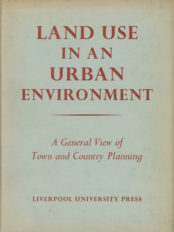 Item #C000016980 Land Use in an Urban Environment - A General View of Town and Country Planning. F. J. McCullough, Paul Brenikov, G. P. Wibberley, Charles M. Haar, et. al.