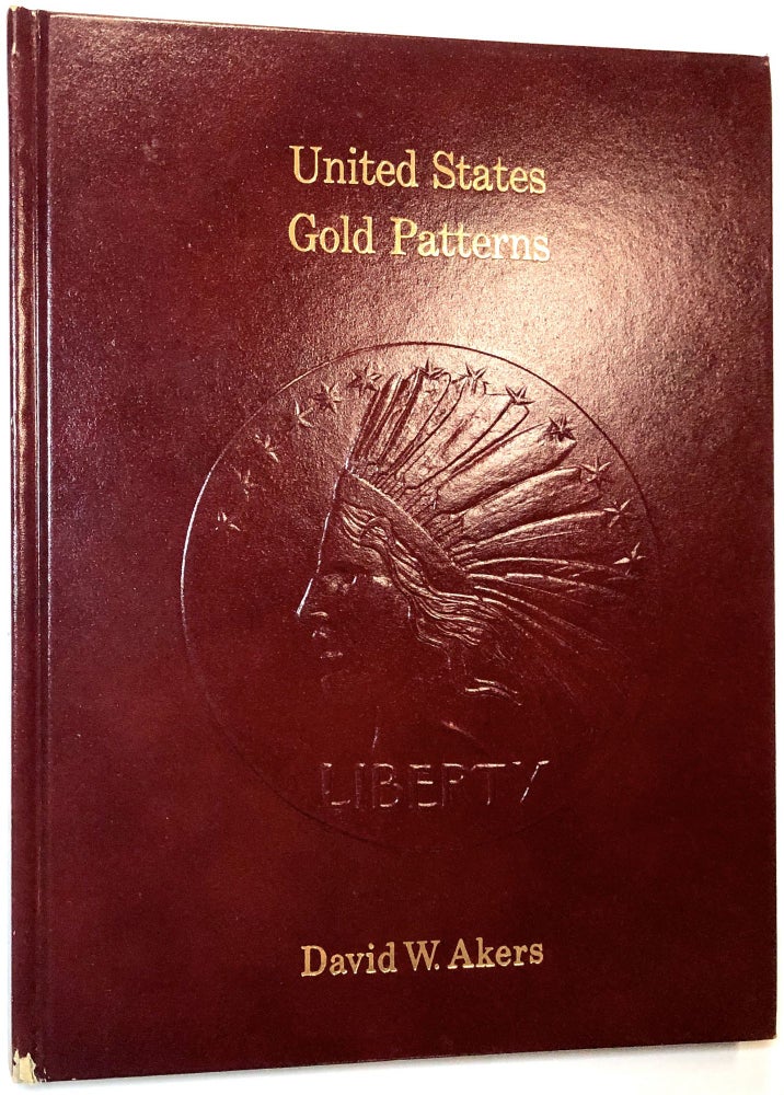 Item #C000020125 United States Gold Patterns: A Photographic Study of the Gold Patterns Struck at the United States Mint from 1836 to 1907. David W. Akers.