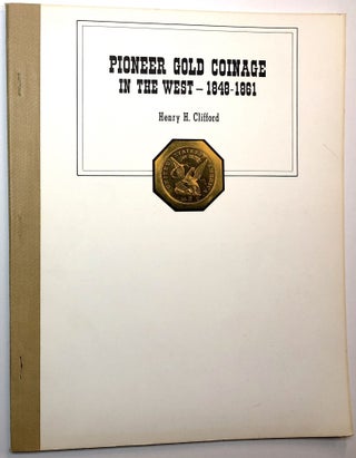 Item #C000020171 Pioneer Gold Coinage in the West - 1848-1861. Henry H. Clifford