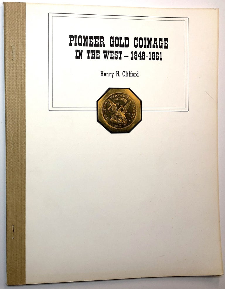 Item #C000020171 Pioneer Gold Coinage in the West - 1848-1861. Henry H. Clifford.