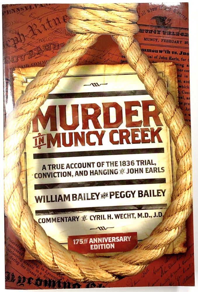 Item #C000021008 Murder in Muncy Creek - A True Account of the 1836 Trial, Conviction, and Hanging of John Earls (SIGNED). William Bailey, Peggy Bailey, Cyril Wecht.