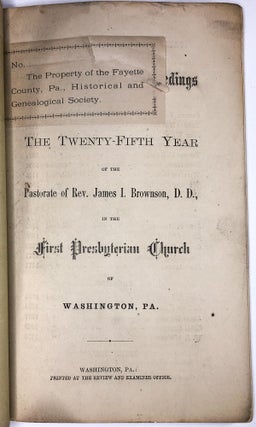 Sermons, Addresses and Proceedings Connected With the Completion of the Twenty-Fifth Year of the Pastorate of Rev. James I. Brownson in the First Presbyterian Church of Washington, PA