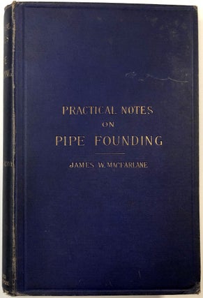 Item #C000023047 Practical Notes on Pipe Founding. James W. MacFarlane
