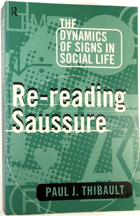 Item #C000024314 Re-Reading Saussure: The Dynamics of Signs in Social Life. Paul J. Thibault